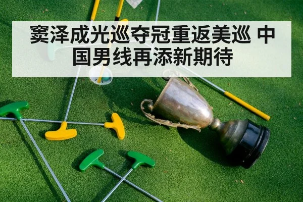 窦泽成光巡夺冠重返美巡 中国男线再添新期待